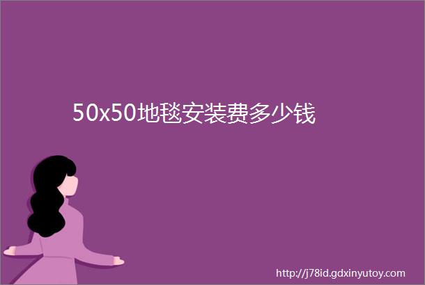 50x50地毯安装费多少钱