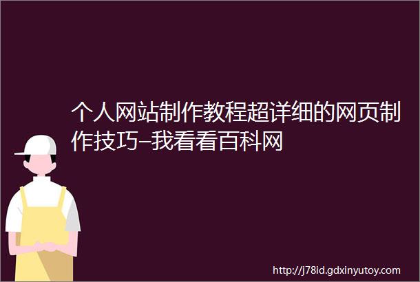 个人网站制作教程超详细的网页制作技巧–我看看百科网