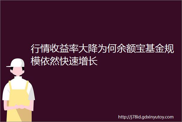 行情收益率大降为何余额宝基金规模依然快速增长