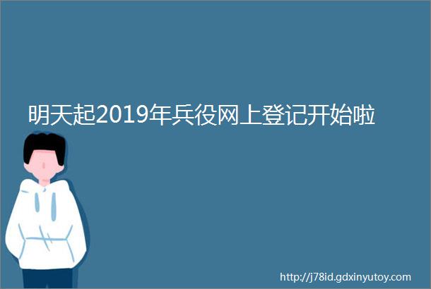 明天起2019年兵役网上登记开始啦