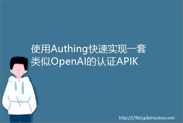 使用Authing快速实现一套类似OpenAI的认证APIKey商业权益授权机制