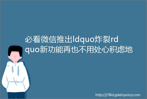 必看微信推出ldquo炸裂rdquo新功能再也不用处心积虑地分组了