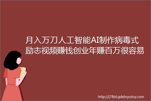 月入万刀人工智能AI制作病毒式励志视频赚钱创业年赚百万很容易如何快速赚钱致富在家工作副业创业萌祥种树原创持续更新