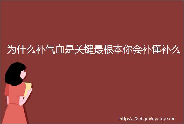 为什么补气血是关键最根本你会补懂补么