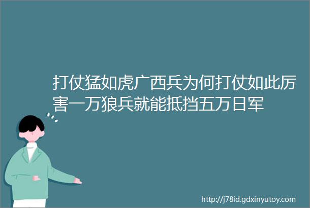 打仗猛如虎广西兵为何打仗如此厉害一万狼兵就能抵挡五万日军